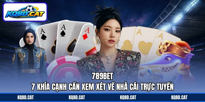 789bet - 7 Khía Cạnh Cần Xem Xét Về Nhà Cái Trực Tuyến