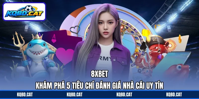 8xbet - Khám Phá 5 Tiêu Chí Đánh Giá Nhà Cái Uy Tín