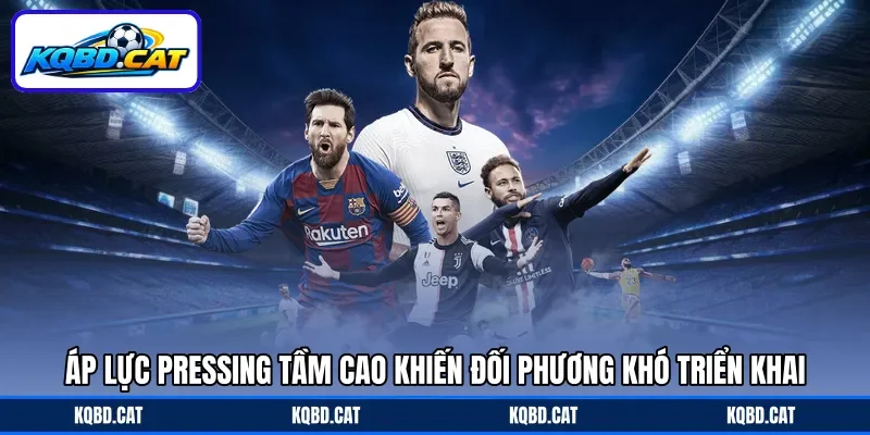Áp lực pressing tầm cao khiến đối phương khó triển khai Áp lực pressing tầm cao khiến đối phương khó triển khai