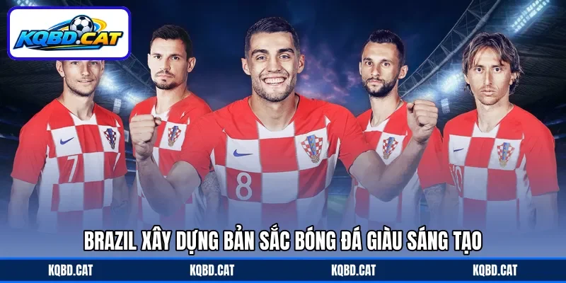 Brazil xây dựng bản sắc bóng đá giàu sáng tạo