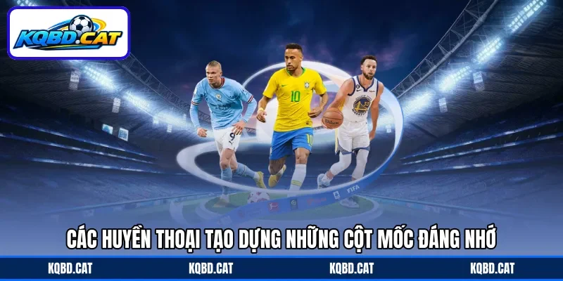 Các huyền thoại tạo dựng những cột mốc đáng nhớ