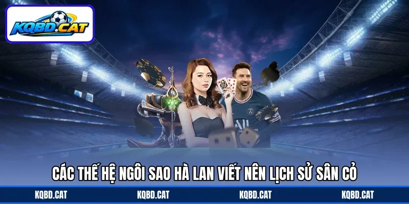 Các thế hệ ngôi sao Hà Lan viết nên lịch sử sân cỏ