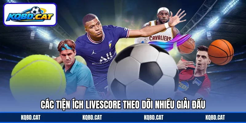 Các tiện ích Livescore theo dõi nhiều giải đấu