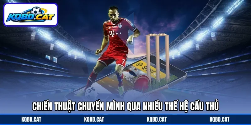 Chiến thuật chuyển mình qua nhiều thế hệ cầu thủ Chiến thuật chuyển mình qua nhiều thế hệ cầu thủ