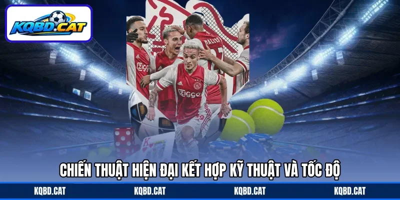 Chiến thuật hiện đại kết hợp kỹ thuật và tốc độ