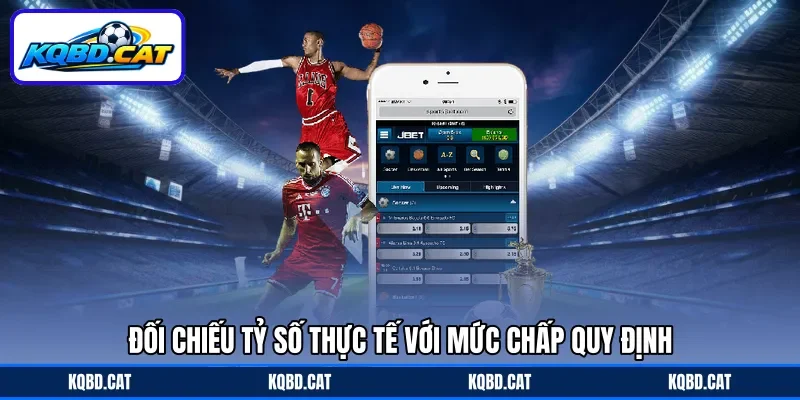 Đối chiếu tỷ số thực tế với mức chấp quy định