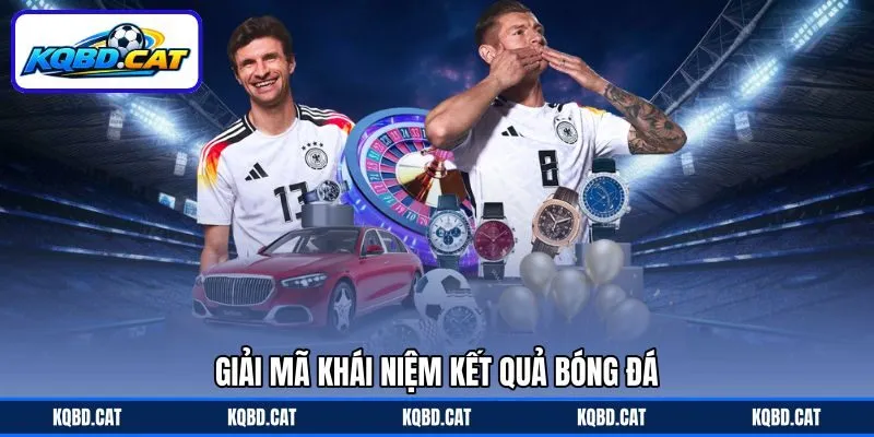 Giải mã khái niệm kết quả bóng đá Giải mã khái niệm kết quả bóng đá