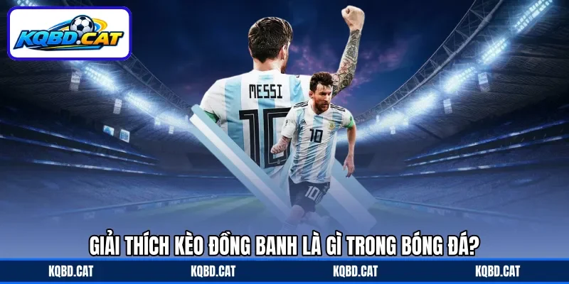 Giải thích kèo đồng banh là gì trong bóng đá?
