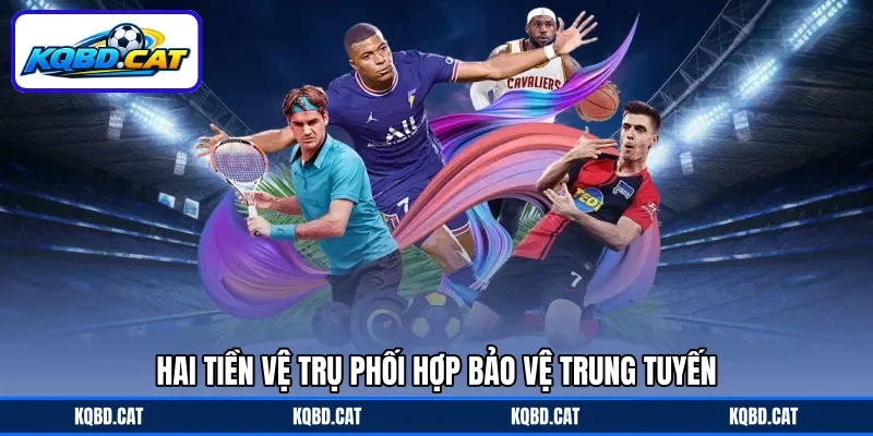 Hai tiền vệ trụ phối hợp bảo vệ trung tuyến Hai tiền vệ trụ phối hợp bảo vệ trung tuyến
