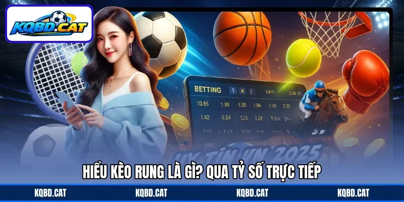 Hiểu kèo rung là gì? qua tỷ số trực tiếp Hiểu kèo rung là gì? qua tỷ số trực tiếp
