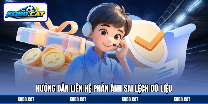 Hướng dẫn liên hệ phản ánh sai lệch dữ liệu