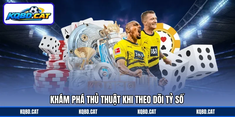 Khám phá thủ thuật khi theo dõi tỷ số