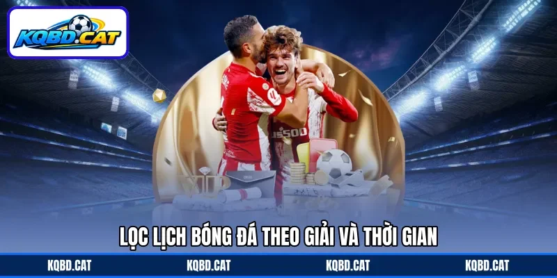 Lọc lịch bóng đá theo giải và thời gian