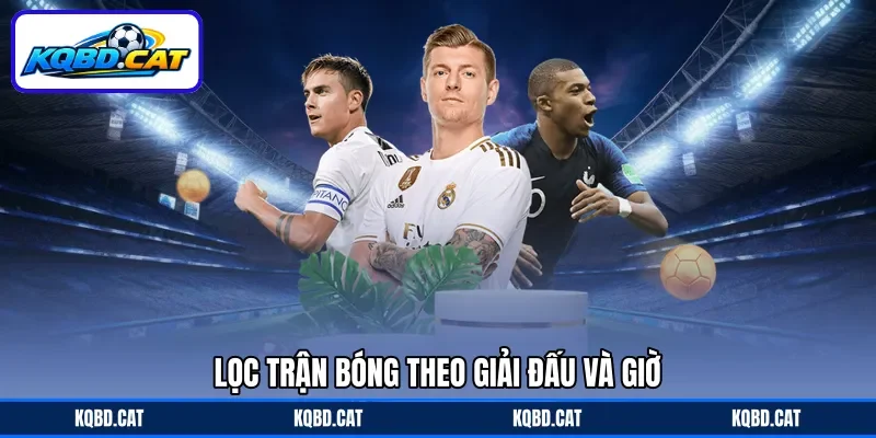 Lọc trận bóng theo giải đấu và giờ Lọc trận bóng theo giải đấu và giờ