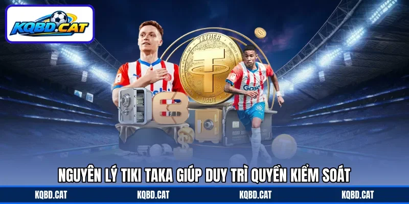 Nguyên lý Tiki Taka giúp duy trì quyền kiểm soát Nguyên lý Tiki Taka giúp duy trì quyền kiểm soát