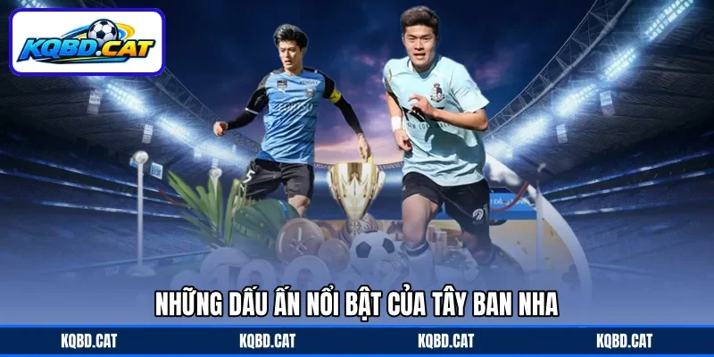 Những dấu ấn nổi bật của Tây Ban Nha Những dấu ấn nổi bật của Tây Ban Nha