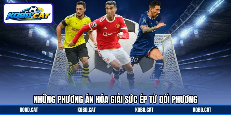 Những phương án hóa giải sức ép từ đối phương Những phương án hóa giải sức ép từ đối phương