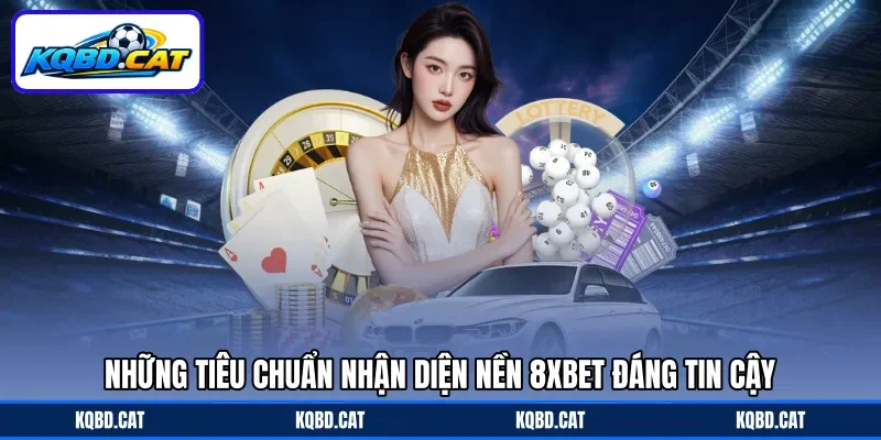 Những tiêu chuẩn nhận diện nền 8xbet đáng tin cậy