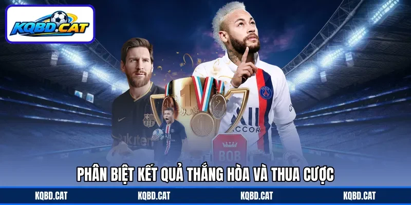 Phân biệt kết quả thắng hòa và thua cược