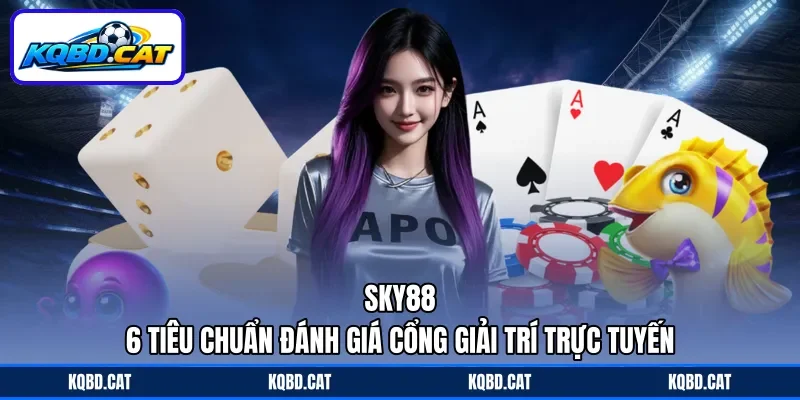 Sky88 - 6 Tiêu Chuẩn Đánh Giá Cổng Giải Trí Trực Tuyến