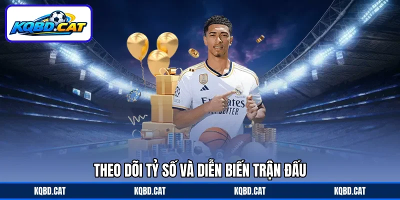 Theo dõi tỷ số và diễn biến trận đấu