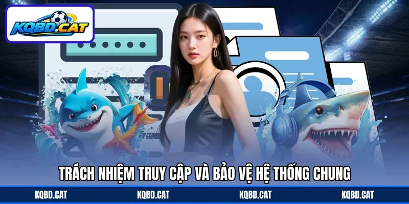 Trách nhiệm truy cập và bảo vệ hệ thống chung Trách nhiệm truy cập và bảo vệ hệ thống chung