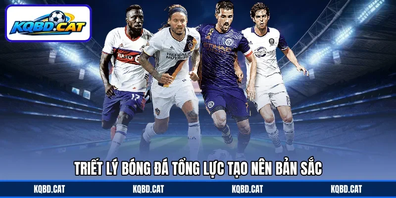Triết lý bóng đá tổng lực tạo nên bản sắc